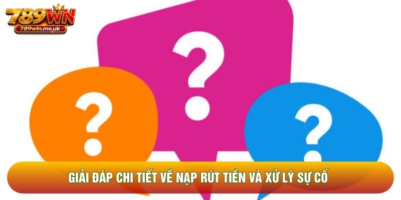 Giải đáp chi tiết về nạp rút tiền và xử lý sự cố Giải đáp chi tiết về nạp rút tiền và xử lý sự cố