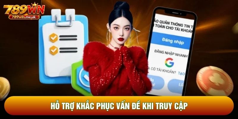 Hỗ trợ khắc phục vấn đề khi truy cập