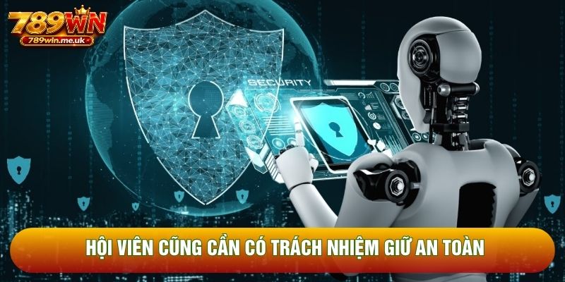 Hội viên cũng cần có trách nhiệm giữ an toàn Hội viên cũng cần có trách nhiệm giữ an toàn