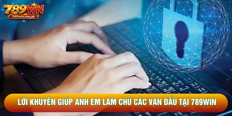 Lời khuyên giúp anh em làm chủ các ván đấu tại 789WIN