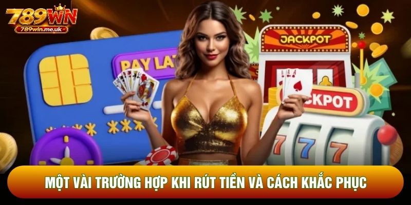 Một vài trường hợp khi rút tiền và cách khắc phục