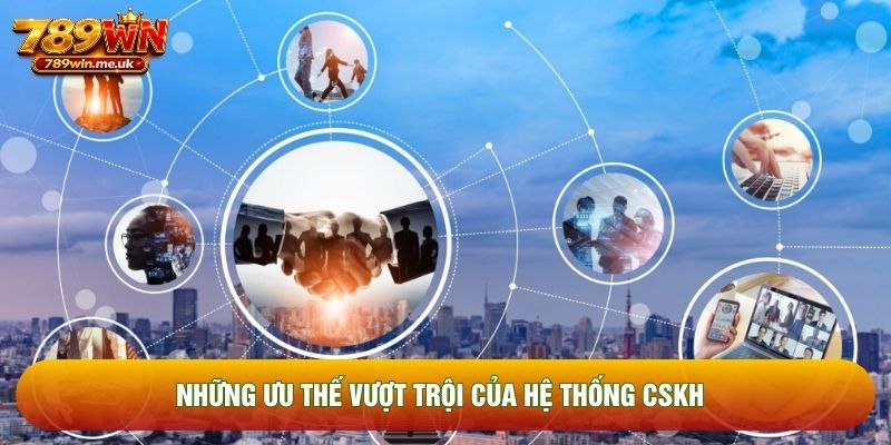 Những ưu thế vượt trội của hệ thống CSKH